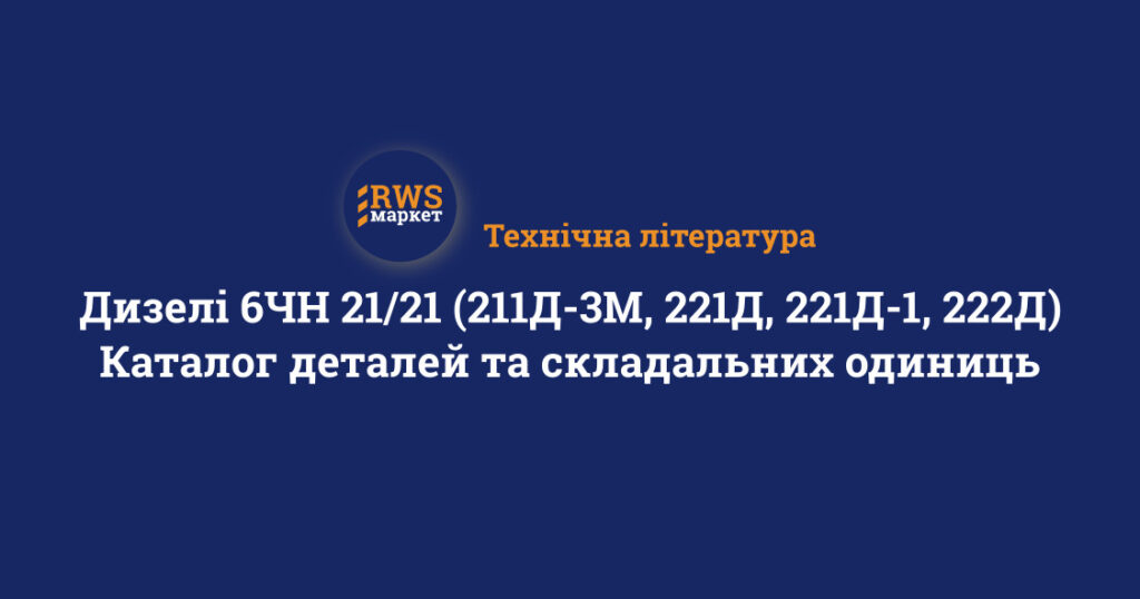 Дизелі 6ЧН 21/21 (211Д-3М, 221Д, 221Д-1, 222Д). Каталог деталей та складальних одиниць